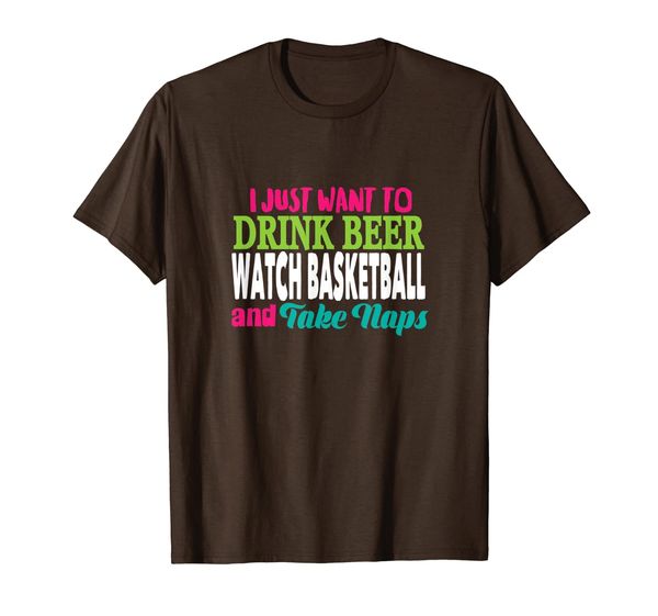 

I Just Want To Drink Beer Watch Basketball And Take Naps T-Shirt, Mainly pictures