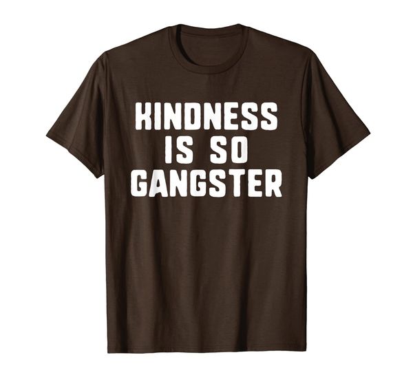 

Kindness Is So Gangster Kind Nice Gift T-Shirt, Mainly pictures