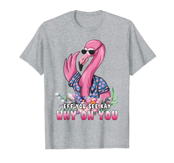 

Eff You See Kay Why Oh You Shirt Gift For Flamingo Flower T-Shirt, Mainly pictures