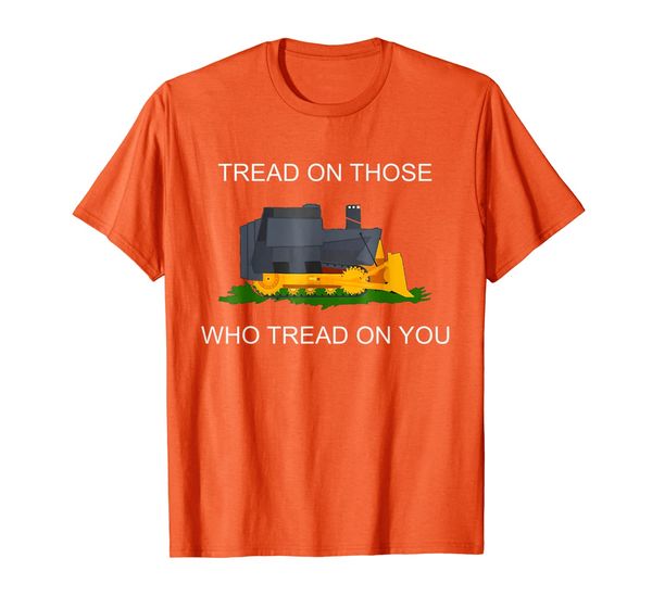 

Tread On Those Who Tread On You Bulldozer Truck T-Shirt, Mainly pictures