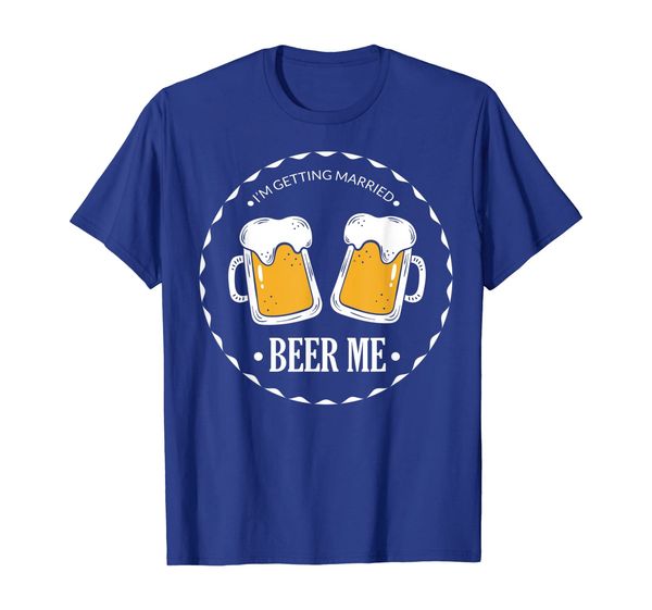 

I'm Getting Married, Beer Me/Groom Groomsmen Funny T-Shirts, Mainly pictures