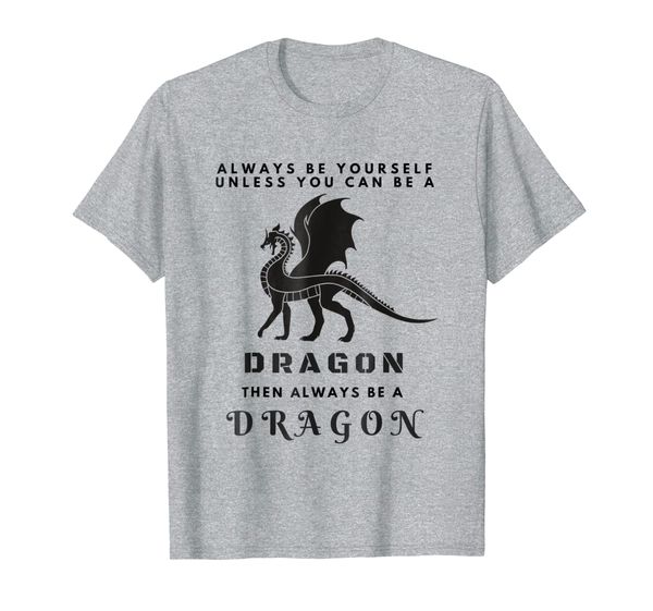 

Always Be Yourself Unless You Can Be A Dragon Funny T-Shirt, Mainly pictures