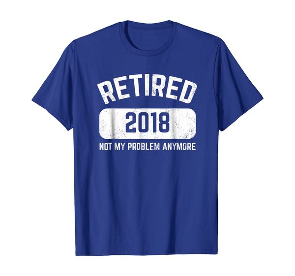 

Retired 2018 Not My Problem Anymore Tshirt Funny Gift, Mainly pictures