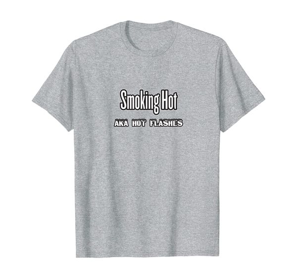 

Funny Menopause T-Shirt - Smoking Hot aka Hot Flashes T-Shirt, Mainly pictures