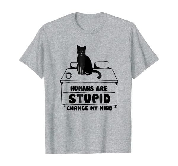 

humans are stupid change my mind t-shirt black cat, White;black