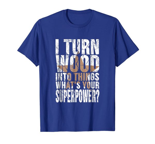 

i turn wood into things what's your superpower t-shirt, White;black