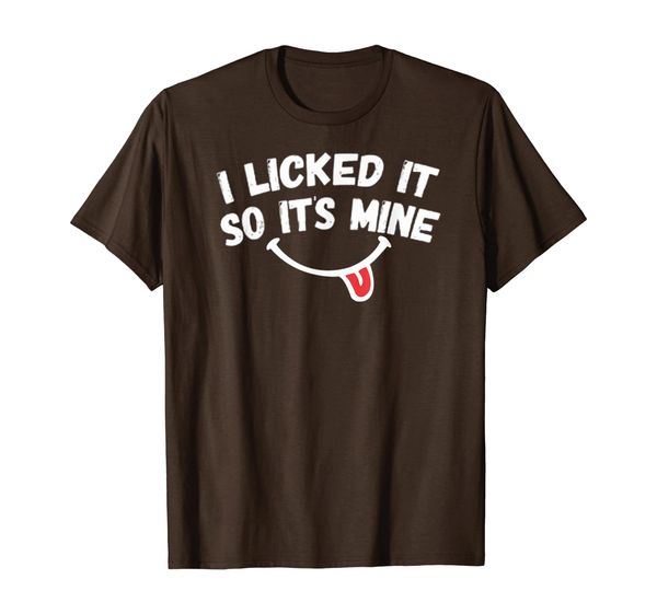 

I Licked It So It' Mine T-Shirt, Mainly pictures