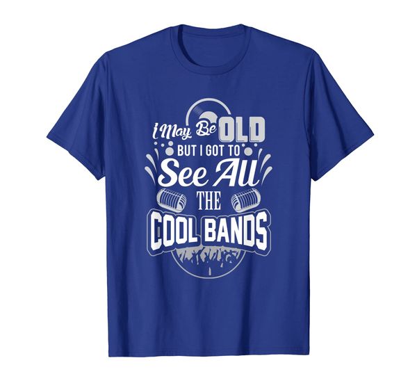 

I May Be Old But I Got To See All The Cool Bands T-Shirt, White;black