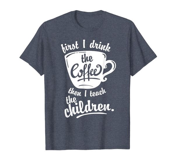 

Cute Funny Teacher Tshirt - First I Drink the Coffee Teach, Mainly pictures