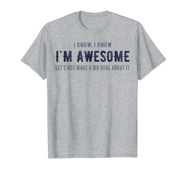 

I know I'm Awesome Let' Not Make a Big Deal T Shirt, Mainly pictures