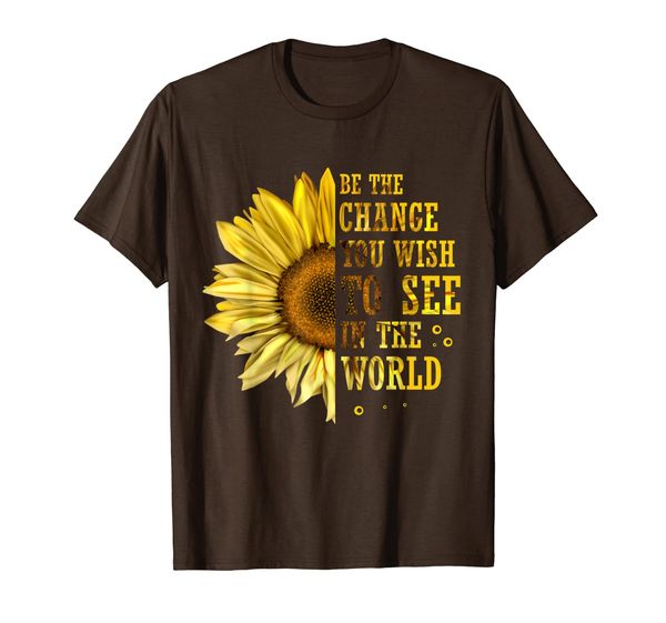 

Be The Change You Wish To See In The World Sunflower T-Shirt, Mainly pictures