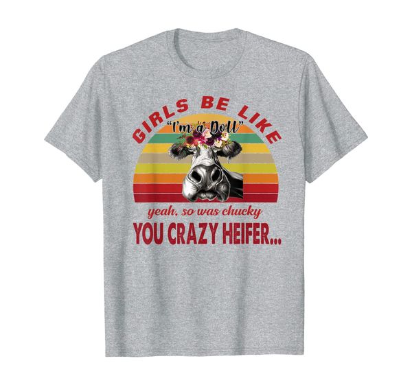 

girls be like i'm a doll yeah so was chucky you crazy heifer t-shirt, White;black