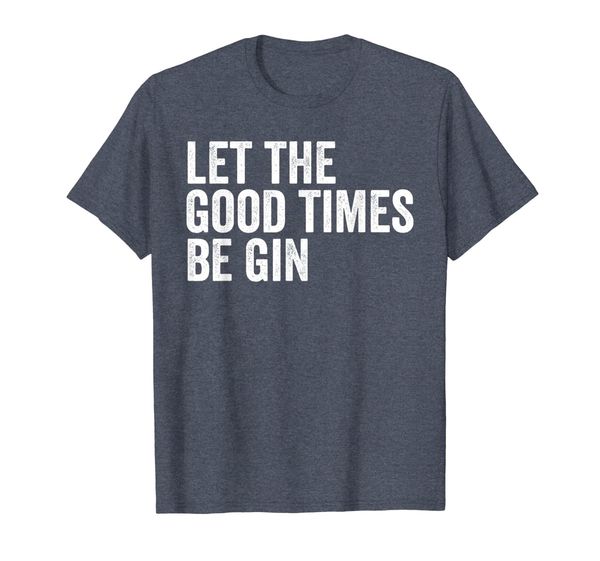 

Let The Good Times Be Gin T-Shirt, Mainly pictures