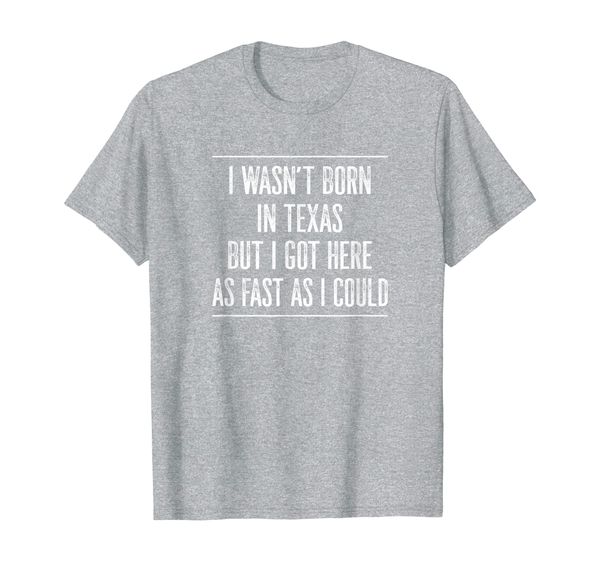 

i wasn't born in texas - but i got here as fast as i could - t-shirt, White;black