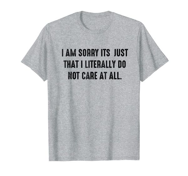 

i'm sorry its just that i literally do not care at all shirt, White;black