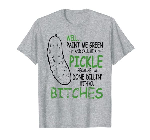 

well paint me green and call me a pickle bitches t-shirt, White;black
