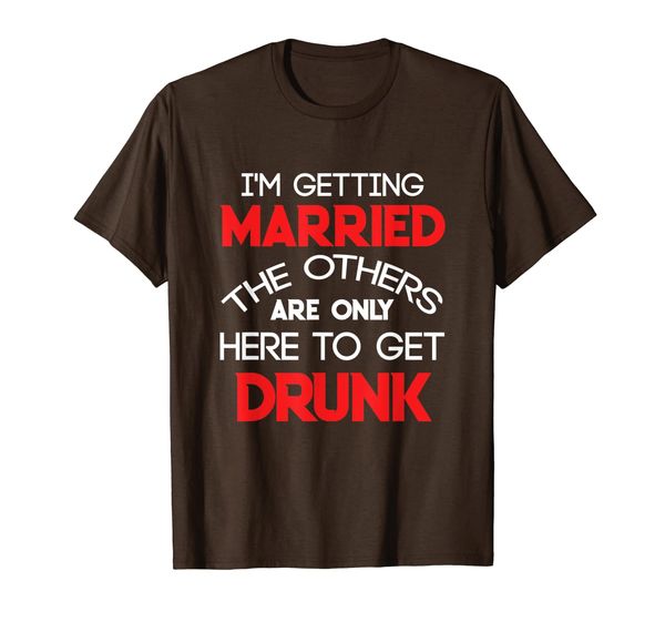 

I'm Getting Married The Others Get Drunk Shirt Wedding Quote, Mainly pictures