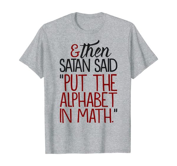 

and then satan said put the alphabet in math t-shirt, White;black