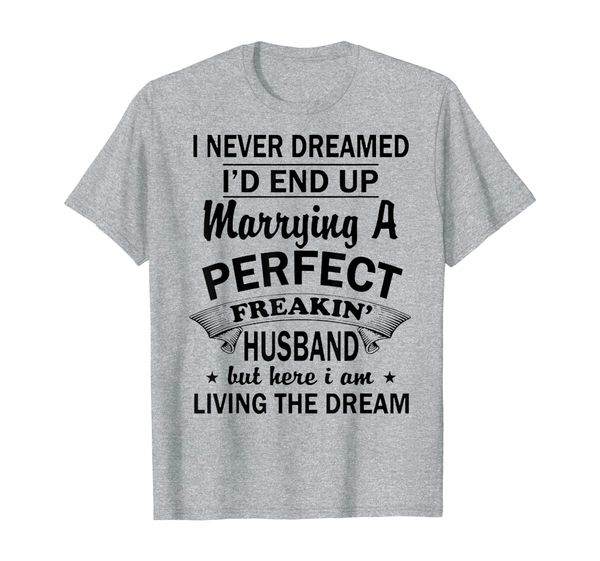 

i never dreamed i'd end up marrying a perfect husband t-shirt, White;black