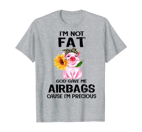 

I'm not fat God gave me airbags cause I'm precious pig shirt, Mainly pictures