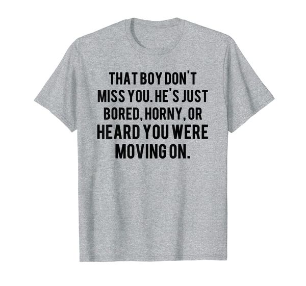 

that boy don't miss you he's just bored horny t-shirt, White;black