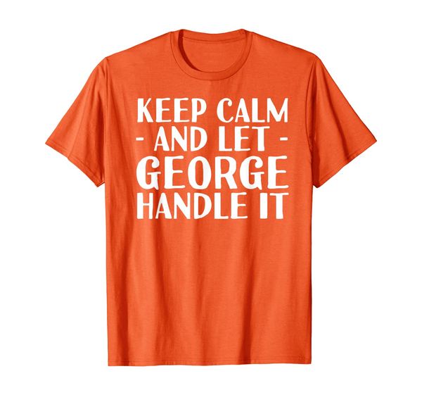 

keep calm and let george handle it funny birthday gift t-shirt, White;black