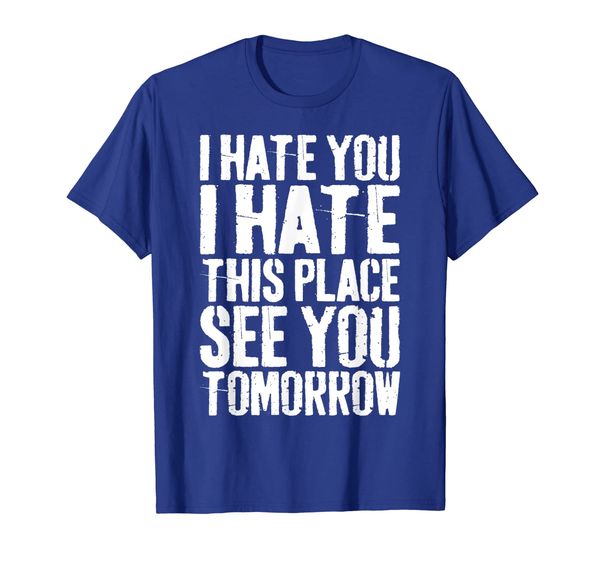 

I Hate You I Hate This Place See You Tomorrow T-Shirt, White;black