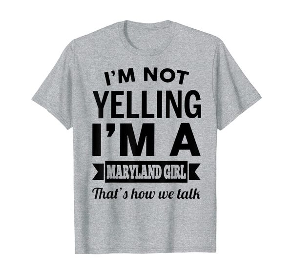 

I'm not yelling I'm a Maryland girl, that' how we talk tee, Mainly pictures