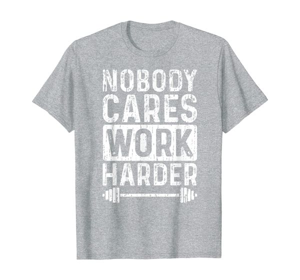 

Workout Motivation Nobody Cares Work Harder Fitness Gym T-Shirt, Mainly pictures