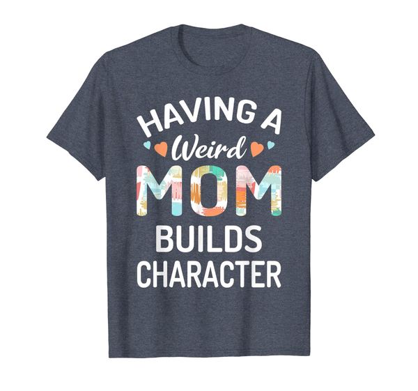 

Having A Weird Mom Builds Character T-Shirt Funny Gift, Mainly pictures