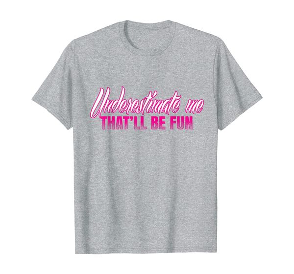 

underestimate me - that'll be fun sassy novelty t-shirt, White;black