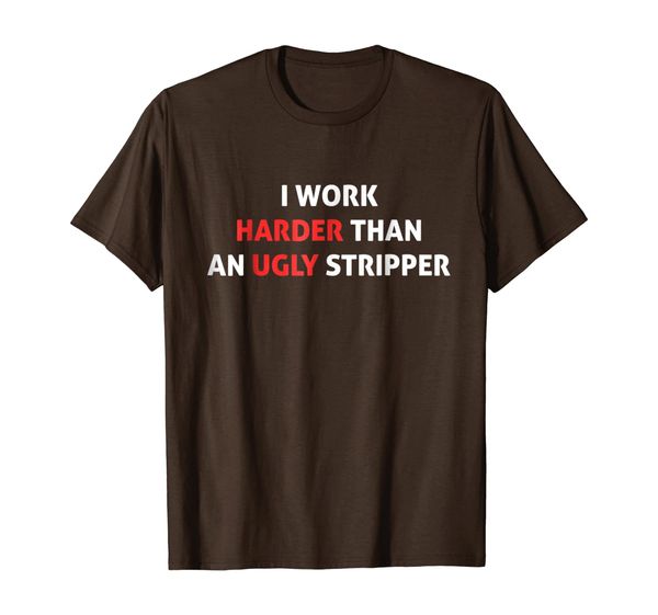 

I Work Harder Than An Ugly Stripper Funny T-Shirt, Mainly pictures
