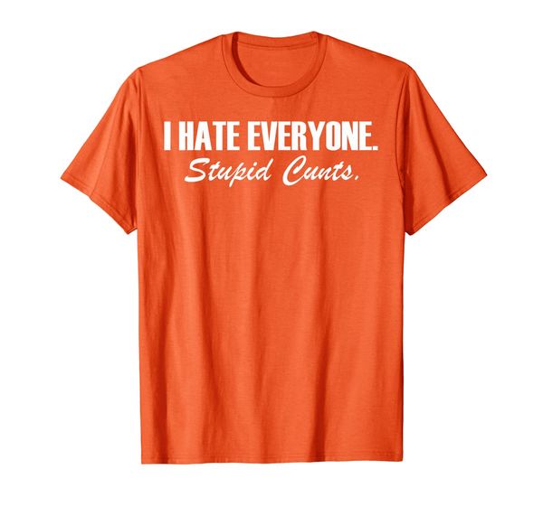 

i hate everyone stupid cunts funny gift for men women t-shirt, White;black