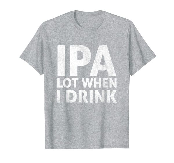 

ipa lot when i drink t-shirt beer lover gift t-shirt, White;black