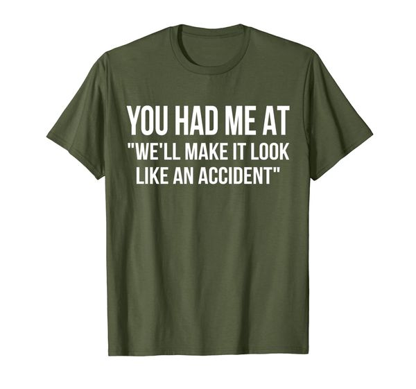 

you had me at we'll make it look like an accident t-shirt, White;black