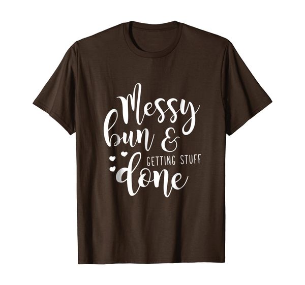 

Womens Funny Messy Bun Getting Stuff Done T-Shirt for Mom, White;black
