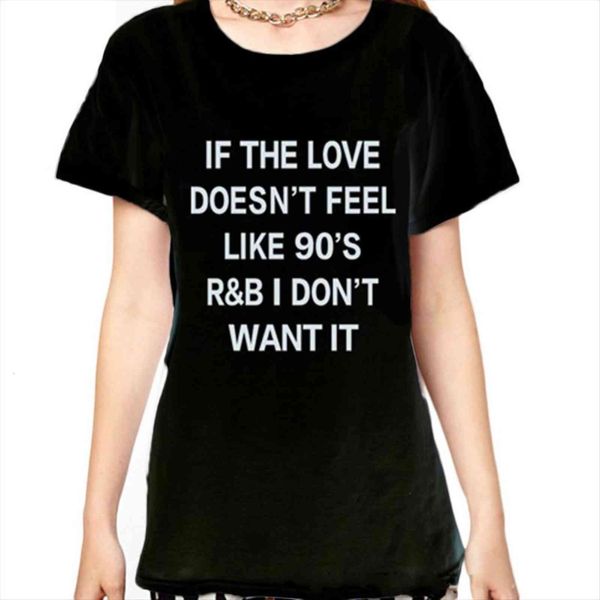

"if the love doesnt feel women t shirt like 90s r b shirt" print funny tumblr graphic tees womens fashion, White