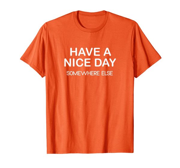

funny, have a nice day somewhere else, joke sarcastic family t-shirt, White;black