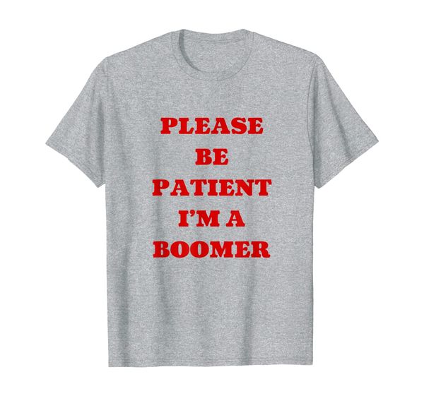 

Please Be Patient I'm A Boomer Ok Boomer T-Shirt, Mainly pictures