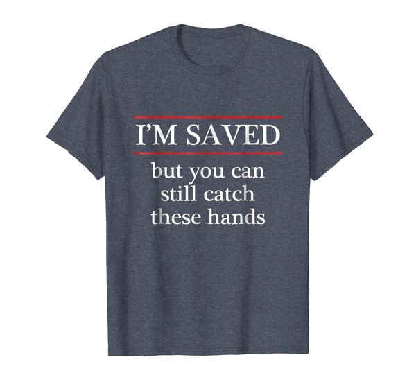 

i'm saved but you can still catch these hands - funny tshirt, White;black