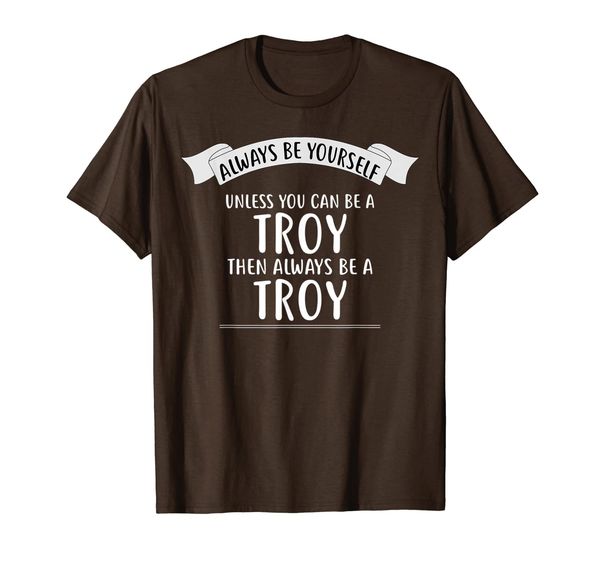 

always be yourself unless you can be a troy t-shirt name, White;black