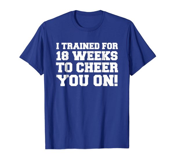 

i trained for 18 weeks to cheer you on funny shirt, White;black