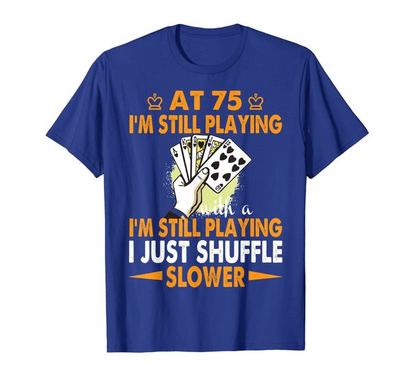 

at 75 i'm still playing with a full deck tshirt poker player, White;black
