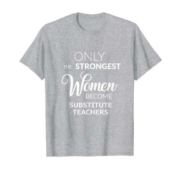 

substitute teacher gifts only the strongest women become t-shirt, White;black