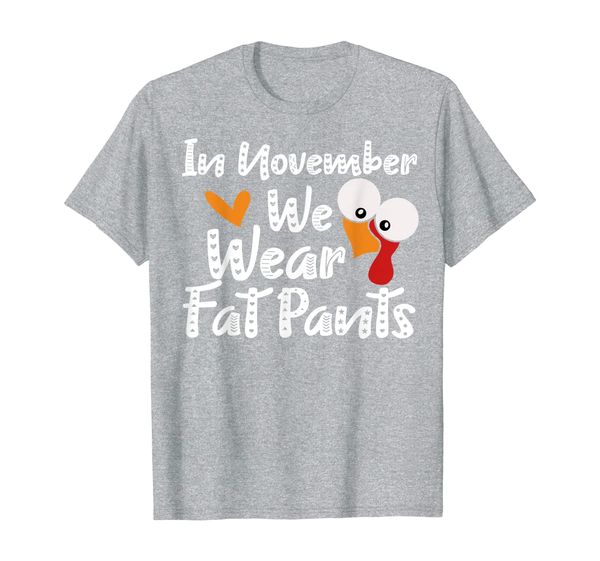 

In November We Wear Fat Pants Funny Thanksgiving T-Shirt, Mainly pictures