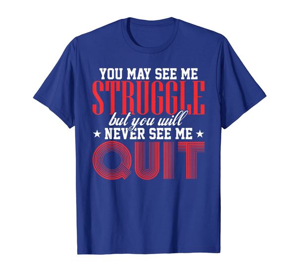 

you may see me struggle but you will never see me quit shirt, White;black