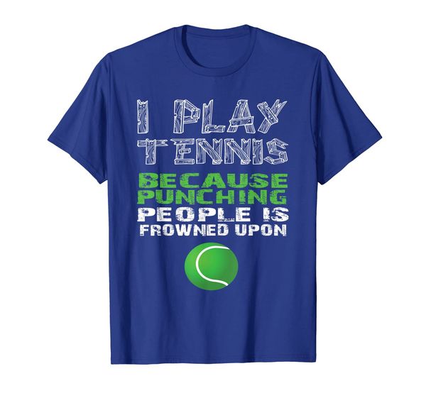 

i play tennis because punching people is frowned upon shirt, White;black