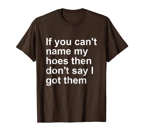 

if you can't name my hoes then don't say i got them t-shirt, White;black