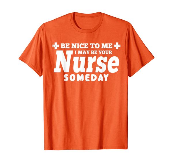 

nurse funny gift - be nice to me i may be your nurse someday t-shirt, White;black
