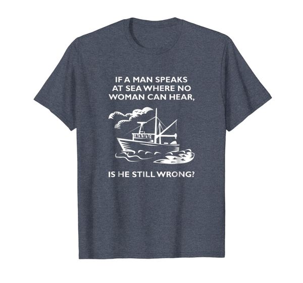 

If A Man Speak At Sea Where No Woman Can Hear T Shirt, Mainly pictures